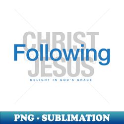 Following Christ Jesus - High-Quality PNG Sublimation Download - Perfect for Creative Projects
