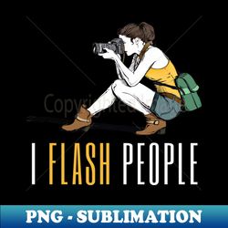 I flash people with female photographer design for photographers and camera enthusiasts - Professional Sublimation Digital Download - Bold & Eye-catching