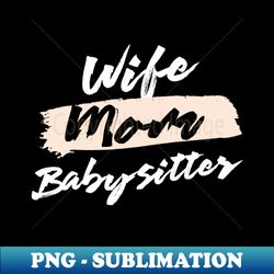 Cute Wife Mom Babysitter Gift Idea - PNG Transparent Digital Download File for Sublimation - Unleash Your Inner Rebellion