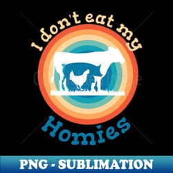 i dont eat my homies funny saying vegan vegan - exclusive png sublimation download - defying the norms