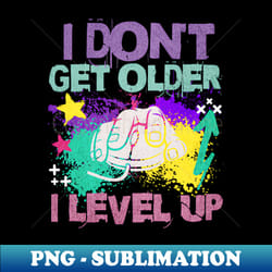 i dont get older i level up gamer life - digital sublimation download file - bold & eye-catching