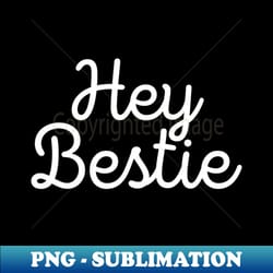 hey bestie - modern sublimation png file - transform your sublimation creations