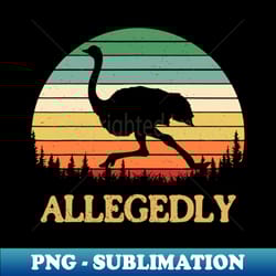allegedly funny ostrich - signature sublimation png file - create with confidence