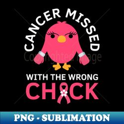 Cancer Missed With The Wrong Chick Breast Cancer Fighter Saying - PNG Transparent Digital Download File for Sublimation - Perfect for Sublimation Mastery