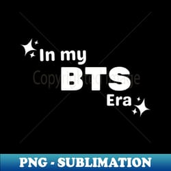 in my bts era - png transparent digital download file for sublimation - stunning sublimation graphics