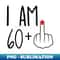 NQ-20231119-40101_I Am 60 Plus 1 Middle Finger For A 61st Birthday 5277.jpg