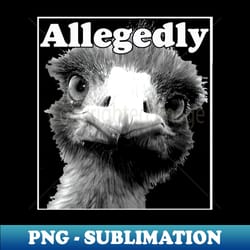 allegedly ostrich shirt - png sublimation digital download - perfect for sublimation mastery