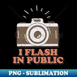 I Flash In Public - Funny Photographer - Professional Sublimation Digital Download - Unleash Your Creativity