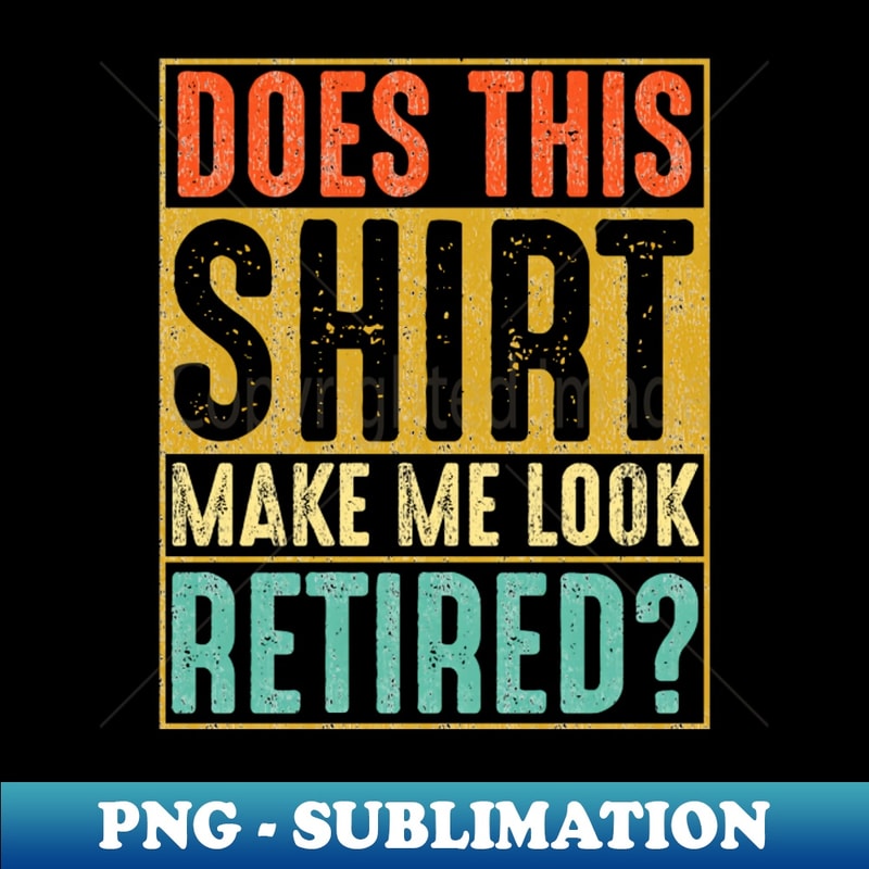 WS-20231119-22990_Does This Shirt Make Me Look Retired 2240.jpg