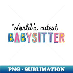 Babysitter Gifts  Worlds cutest Babysitter - Sublimation-Ready PNG File - Perfect for Sublimation Art