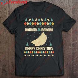 banana , ugly christmas sweater shirt, family christmas shirts wear love, share beauty