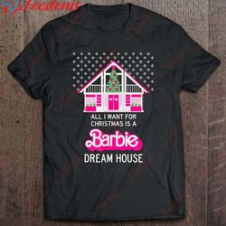 Barbie All I Want For Christmas Barbie Dream House Shirt, Womens Christmas Shirts Long Sleeve  Wear Love, Share Beauty