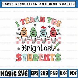Teacher Christmas Svg, I Teach The Brightest Students Svg, Teacher Christmas Svg, Christmas Png, Digital Download