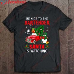 be nice to the bartender santa is watching christmas t-shirt, christmas family sweatshirts  wear love, share beauty
