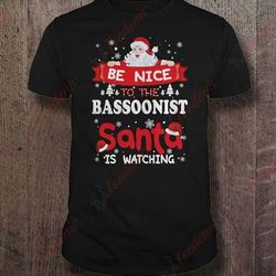 be nice to the bassoonist santa is watching shirt, men christmas shirts family cheap wear love, share beauty