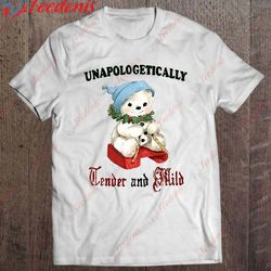 bear unapologetically tender and mild shirt, womens christmas shirts sale wear love, share beauty