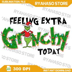 feeling extra grinchy today png feeling extra grinchy today png grinchmas png,grinch png, instant download