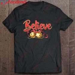 believe in christmas jingle bells t-shirt, womens christmas shirts long sleeve  wear love, share beauty
