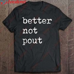 better not pout christmas spirit shirt, family christmas shirts funny wear love, share beauty