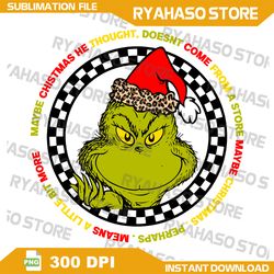 maybe christmas he thought, doesnt come from a store may be christmas png, grinch png,instant download