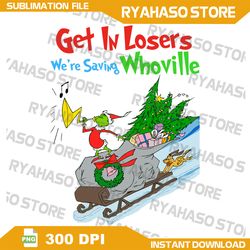 get in loser we're saving whoville png,christmas png,holiday sublimationchristmas png, christmas,instant download