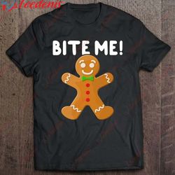 bite me gingerbread man - inappropriate christmas t-shirt, christmas family shirts ideas wear love, share beauty
