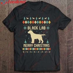 black lab , ugly christmas sweater shirt, funny christmas shirts for work wear love, share beauty
