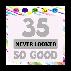 35 never looked so good svg, 35 svg, 35 years old svg, 35th birthday svg, birthday for silhouette, files for cricut, svg