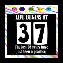 life begins at 37 svg, happy birthday 37th svg, 37 years old svg, 37th birthday svg, birthday for silhouette, files for