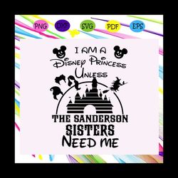 i am a disney princess unless sanderson sisters need me, princess, princess svg, princess birthday, gift for girl, disne
