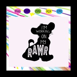 i am working on my rawr, rawr svg, rawr gift, rawr shirt, lion king svg, lion king gift, lion king birthday, lion king p