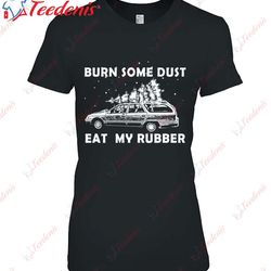 burn some dust eat my rubber christmas essential shirt, mens funny christmas shirts  wear love, share beauty