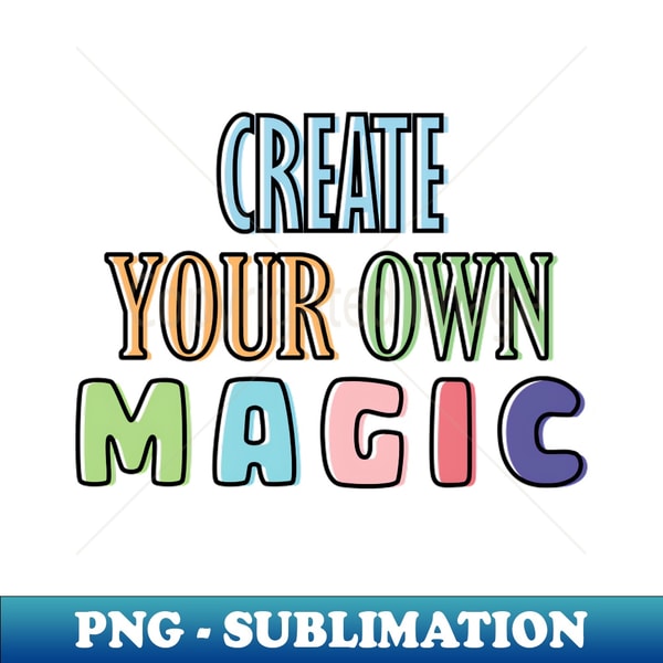 Go Create Magic Create your own magic - PNG Transparent Sublimation File - D - Inspire ...