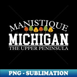 Manistique Michigan - High-Resolution PNG Sublimation File - Perfect for Sublimation Art