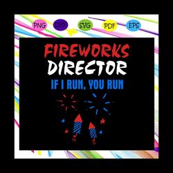 fireworks director if i run you run, independence day svg, happy 4th of july, patriotic svg, july 4th fireworks,american