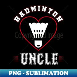 Uncle Badminton Team Family Matching Gifts Funny Sports Lover Player - Artistic Sublimation Digital File - Bring Your Designs to Life