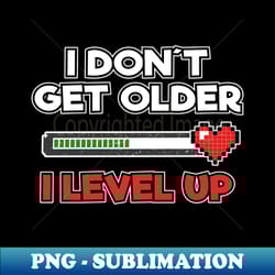 level complete birthday gamer i dont get older i level up gift present - elegant sublimation png download - perfect for personalization