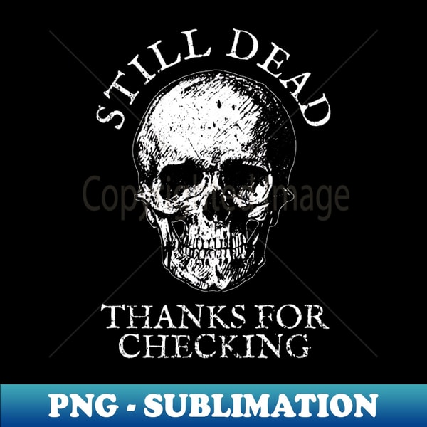 Still Dead - Digital Sublimation Download File - Bold & Eye- | Inspire ...