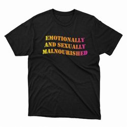 emotionally and sexually malnourished ladies shirt, hoodie