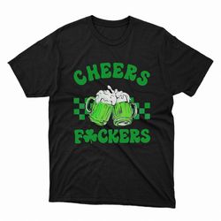 funny cheers fuckers st patricks day shamrock green beer shirt
