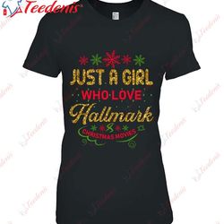 christmas 6 just a girl who love hallmark and christmas movies classic shirt, funny family christmas shirts wear love,