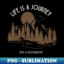 Life is a journey not a destination - Instant Sublimation Digital Download - Perfect for Personalization