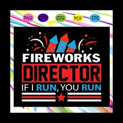 fireworks director if i run you run, independence day svg, 4th of july,american flag ,4th of july svg,patriotic svg,love
