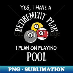 Retirement Plan Playing Pool Funny Pool Player Billiards - PNG Transparent Digital Download File for Sublimation - Perfect for Personalization