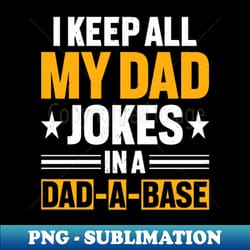 i keep all my dad jokes in a dad a base i keep all my dad jokes in a dad a base i keep all my dad jokes in a dad a base - digital sublimation download file - unleash your inner rebellion