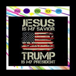 jesus is my savior trump is my president, trump svg, trump 2020, president trump, donald trump svg, anti trump, independ