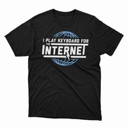 i play keyboard for the internet shirt, hoodie