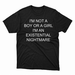 i'm not a boy or a girl i'm an existential nightmare t-shirt, hoodie