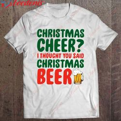 christmas cheer i thought you said christmas beer t-shirt, funny christmas sweaters mens wear love, share beauty
