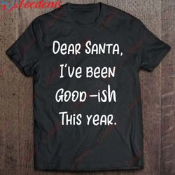 christmas dear santa ive been goodish this year classic t-shirt, funny christmas sweaters for couples  wear love, share
